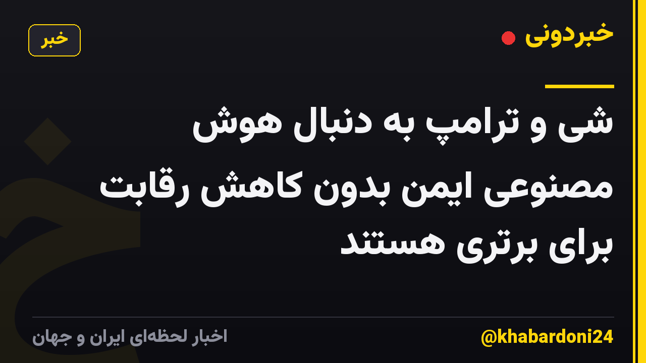 شی و ترامپ به دنبال هوش مصنوعی ایمن بدون کاهش رقابت برای برتری هستند