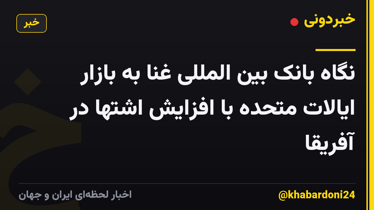 نگاه بانک بین المللی غنا به بازار ایالات متحده با افزایش اشتها در آفریقا
