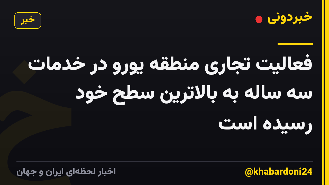 فعالیت تجاری منطقه یورو در خدمات سه ساله به بالاترین سطح خود رسیده است