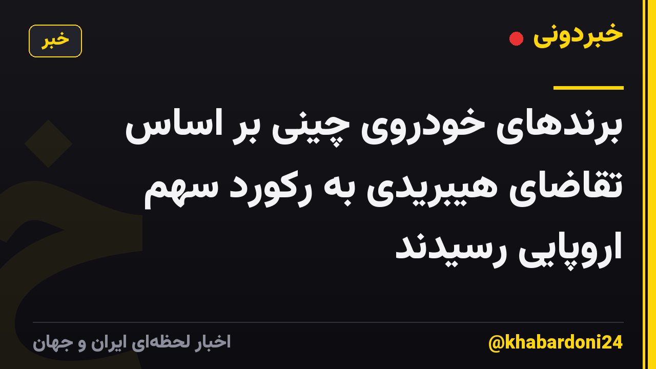 برندهای خودروی چینی بر اساس تقاضای هیبریدی به رکورد سهم اروپایی رسیدند