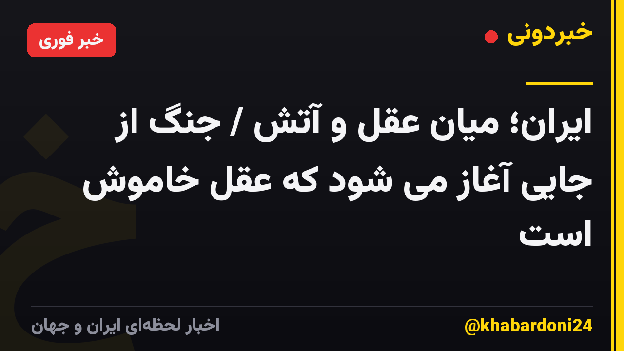 ایران؛ میان عقل و آتش / جنگ از جایی آغاز می شود که عقل خاموش است