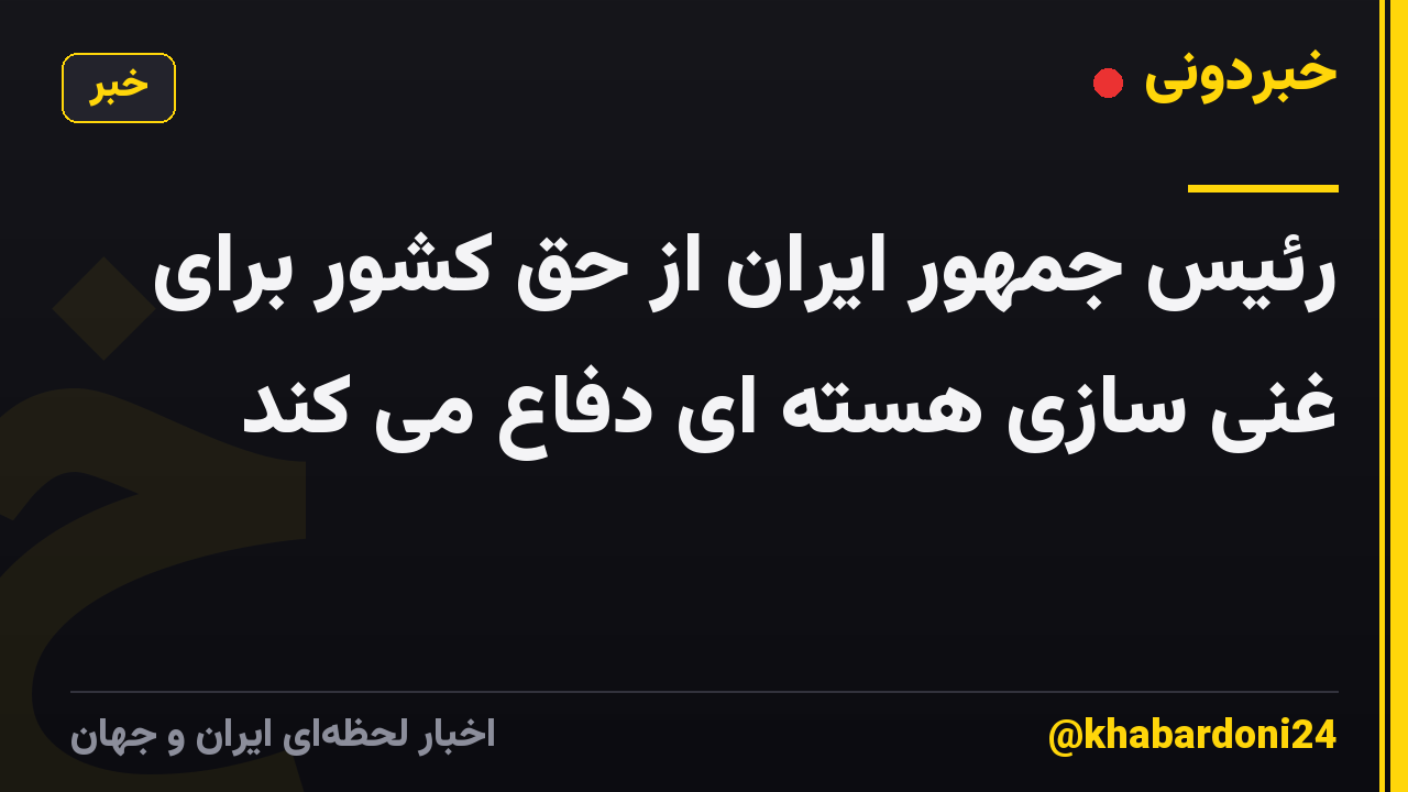 رئیس جمهور ایران از حق کشور برای غنی سازی هسته ای دفاع می کند