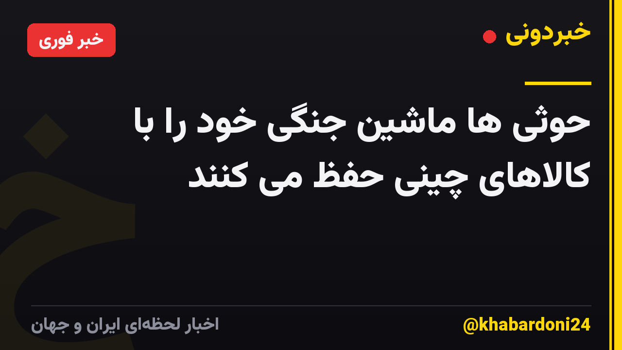 حوثی ها ماشین جنگی خود را با کالاهای چینی حفظ می کنند