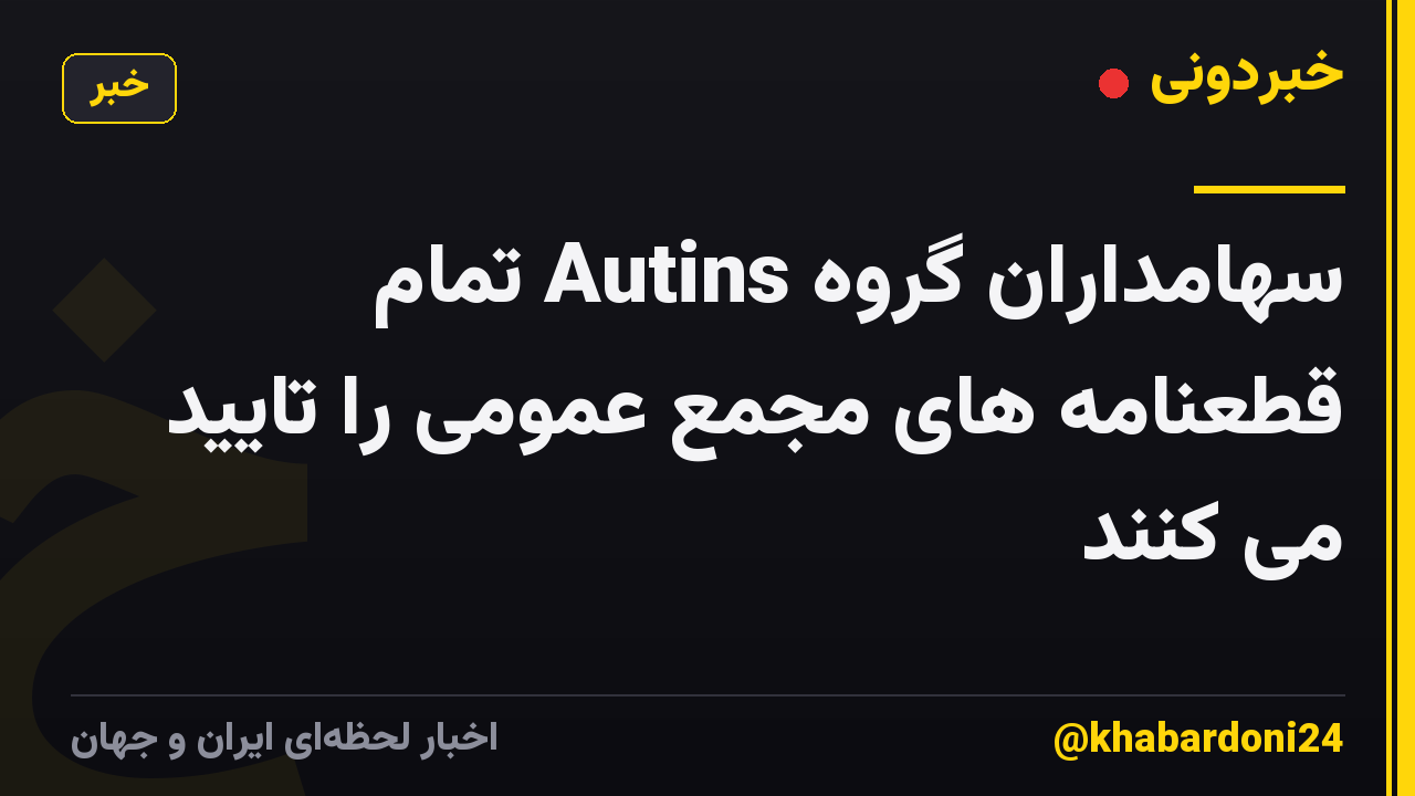 سهامداران گروه Autins تمام قطعنامه های مجمع عمومی را تایید می کنند