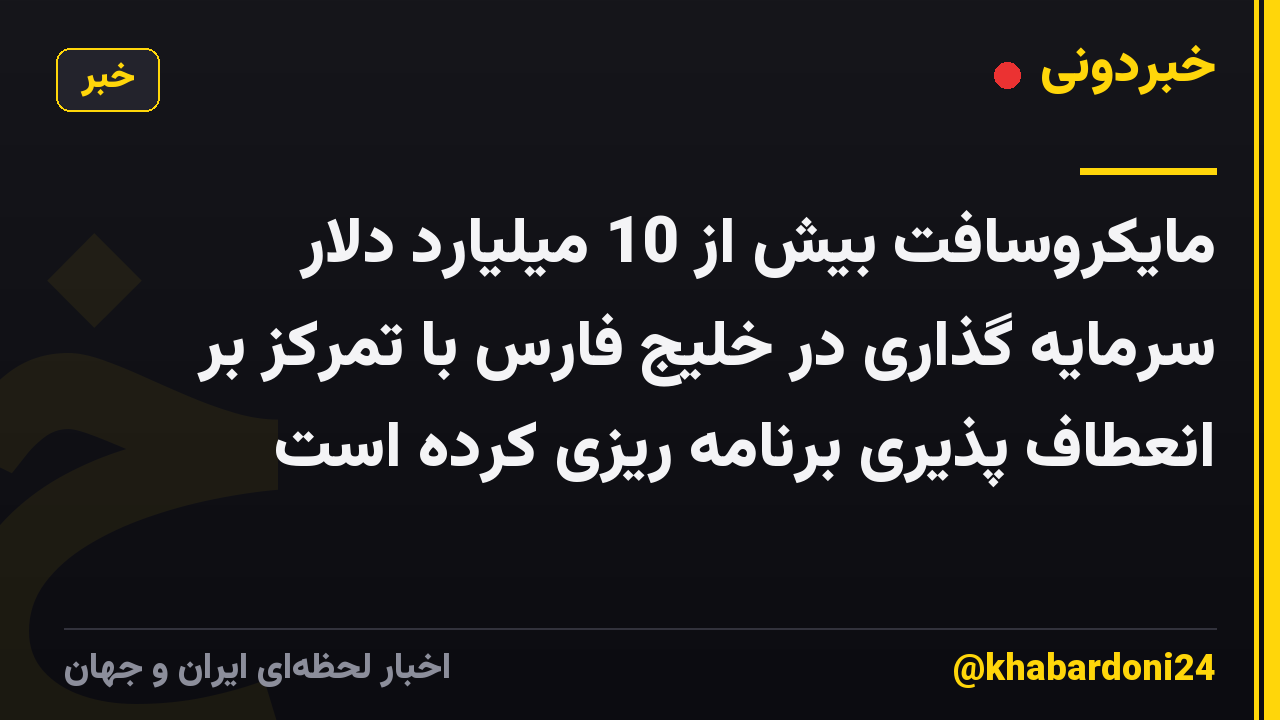 مایکروسافت بیش از 10 میلیارد دلار سرمایه گذاری در خلیج فارس با تمرکز بر انعطاف پذیری برنامه ریزی کرده است