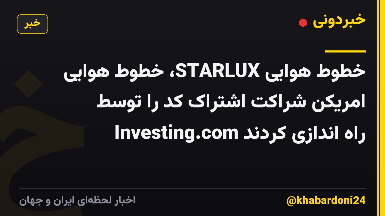 خطوط هوایی STARLUX، خطوط هوایی امریکن شراکت اشتراک کد را توسط Investing.com راه اندازی کردند