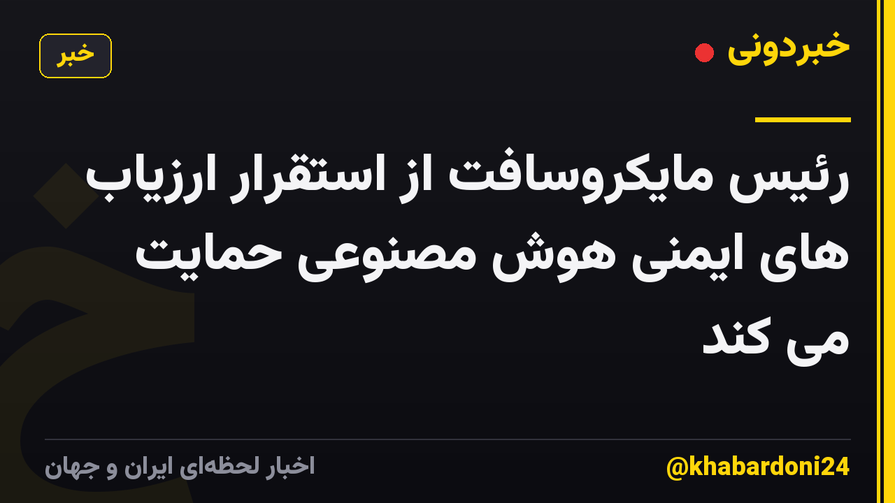 رئیس مایکروسافت از استقرار ارزیاب های ایمنی هوش مصنوعی حمایت می کند