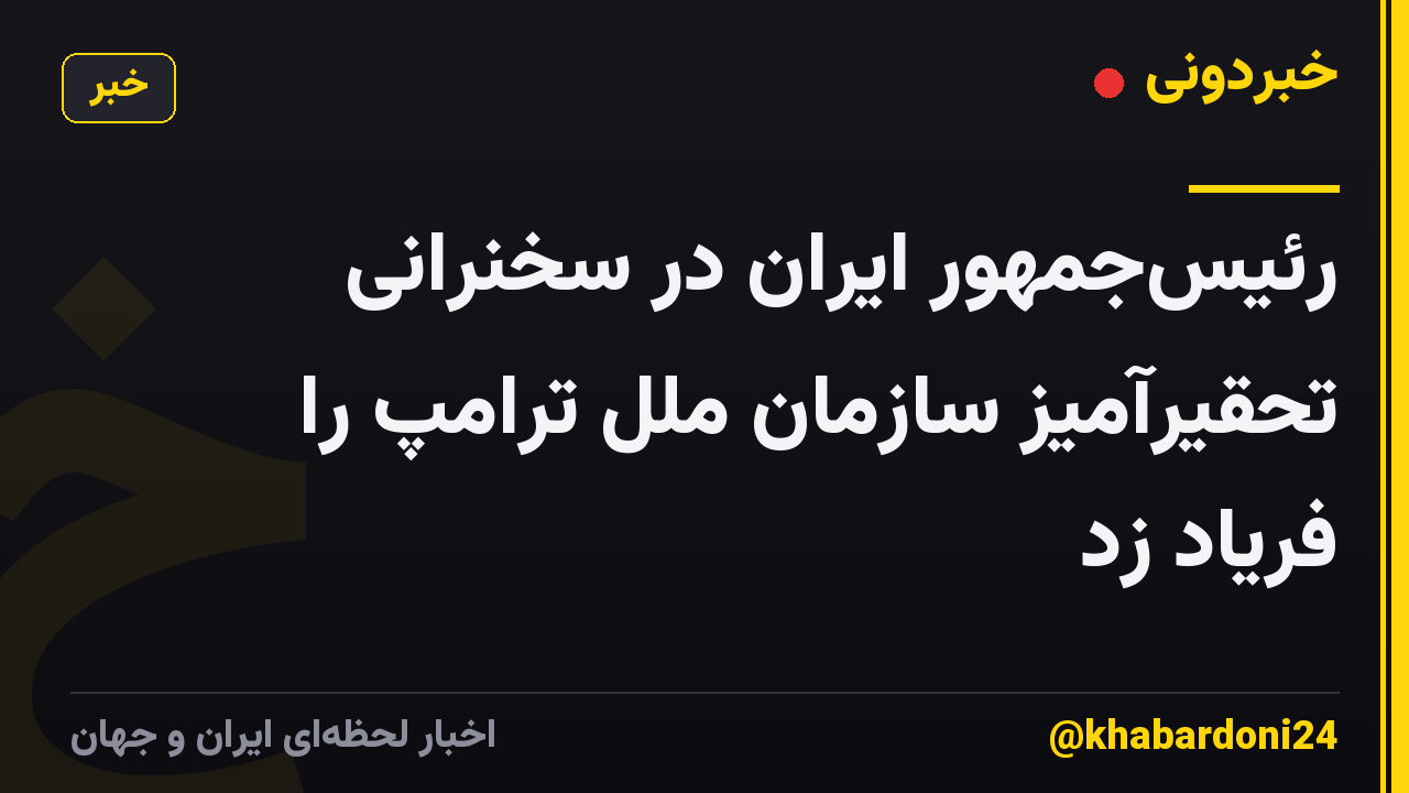 رئیس‌جمهور ایران در سخنرانی تحقیرآمیز سازمان ملل ترامپ را فریاد زد