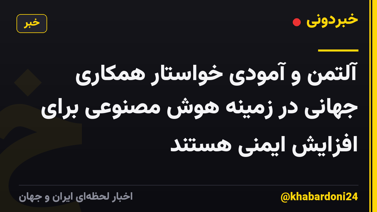 آلتمن و آمودی خواستار همکاری جهانی در زمینه هوش مصنوعی برای افزایش ایمنی هستند