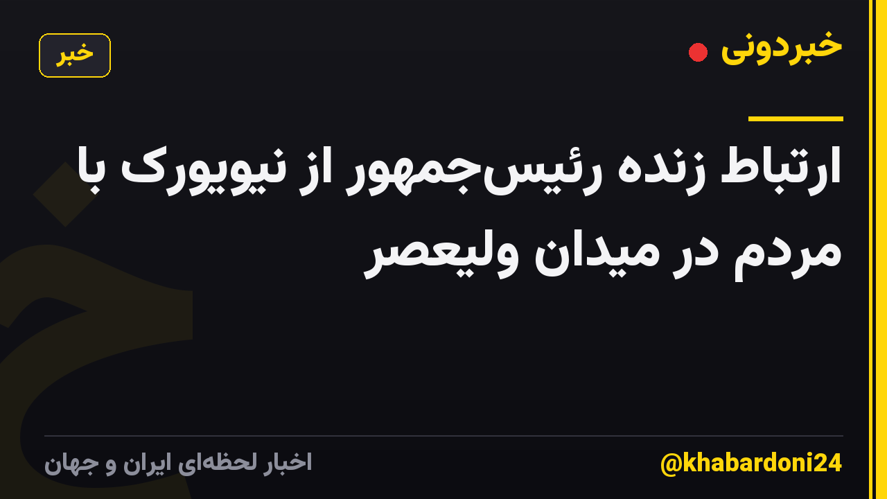 ارتباط زنده رئیسجمهور از نیویورک با مردم در میدان ولیعصر