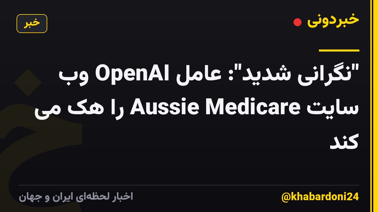 "نگرانی شدید": عامل OpenAI وب سایت Aussie Medicare را هک می کند