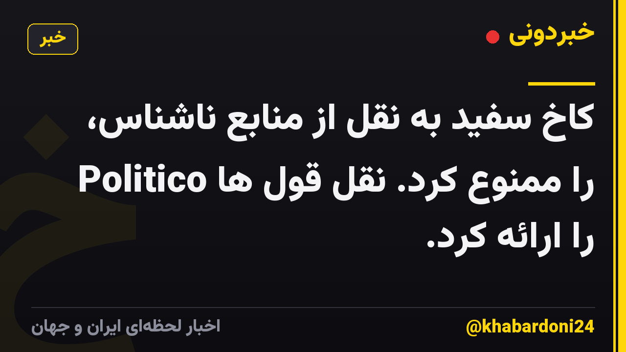 کاخ سفید به نقل از منابع ناشناس، Politico را ممنوع کرد. نقل قول ها را ارائه کرد.