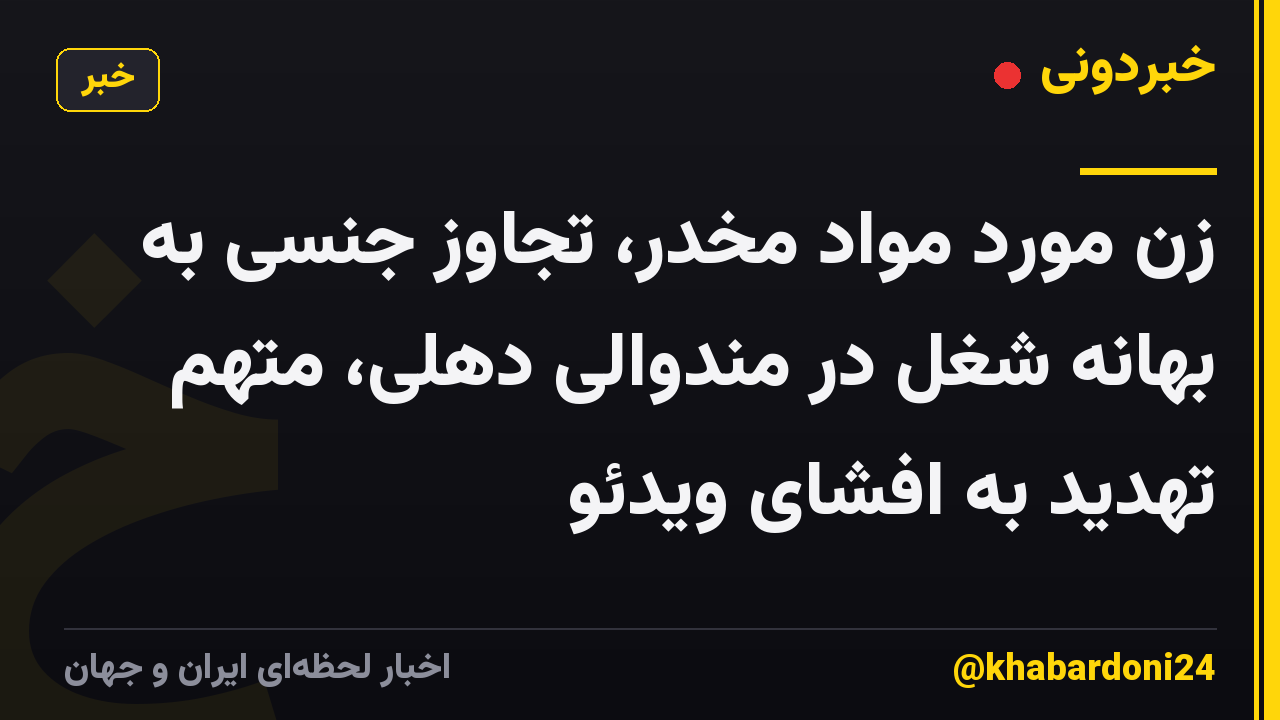 زن مورد مواد مخدر، تجاوز جنسی به بهانه شغل در مندوالی دهلی، متهم تهدید به افشای ویدئو