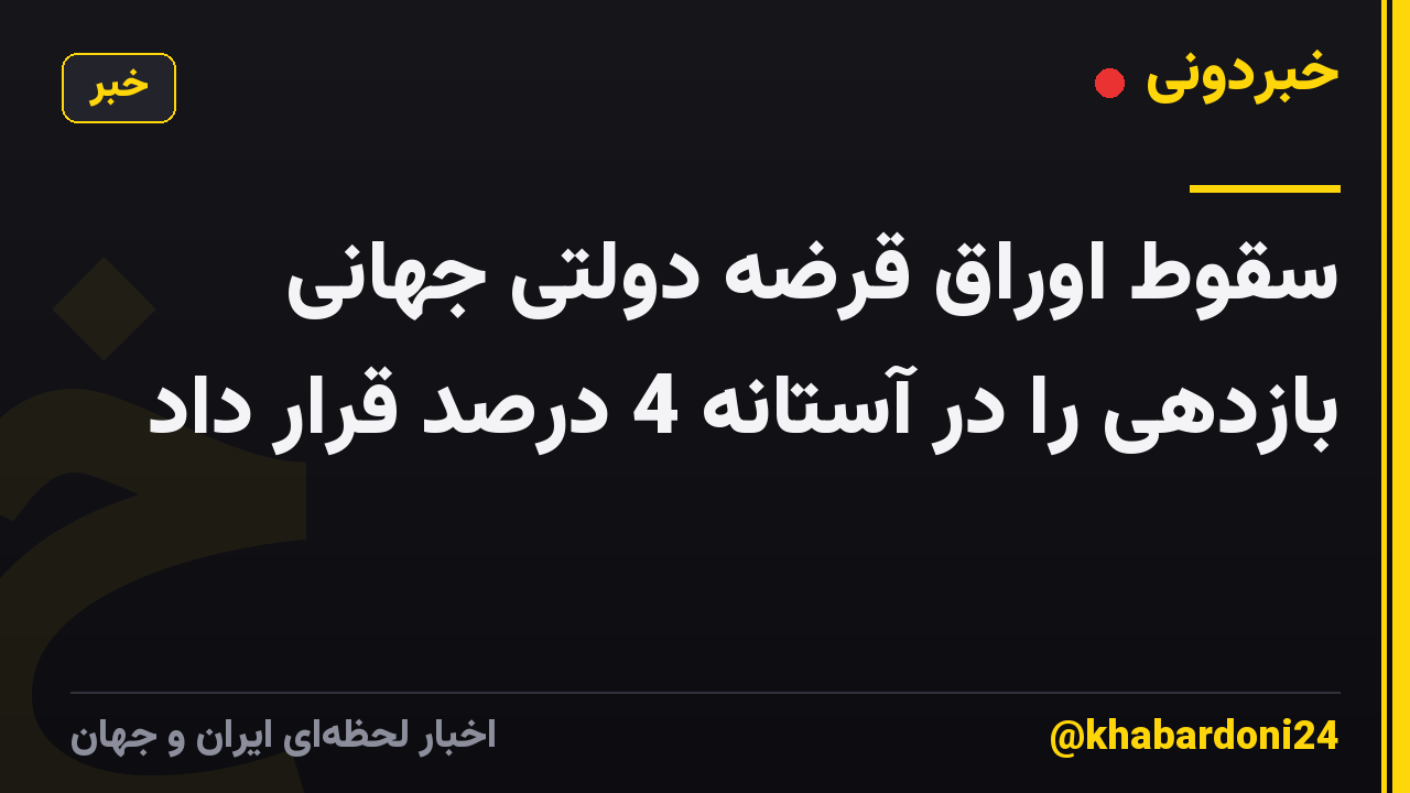 سقوط اوراق قرضه دولتی جهانی بازدهی را در آستانه 4 درصد قرار داد