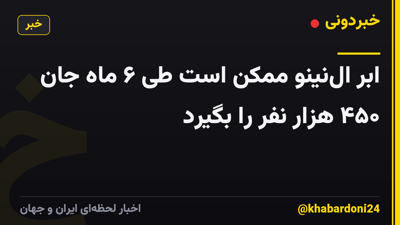 ابر ال‌نینو ممکن است طی ۶ ماه جان ۴۵۰ هزار نفر را بگیرد