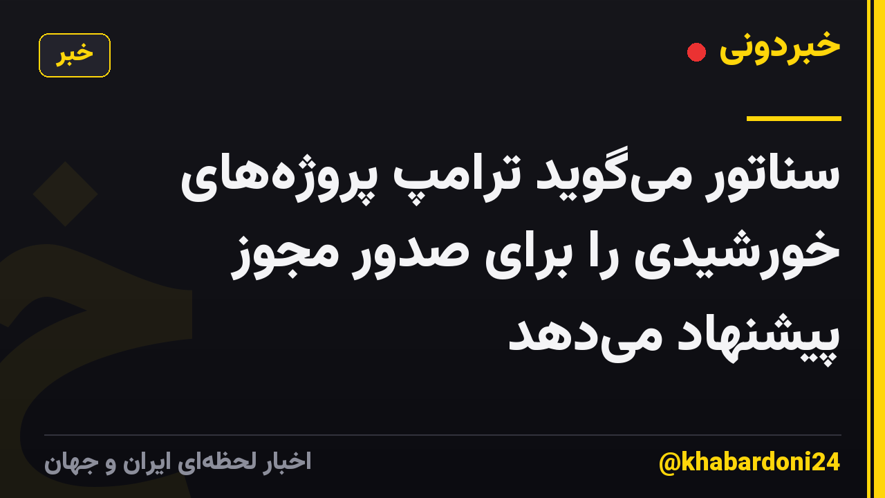 سناتور میگوید ترامپ پروژههای خورشیدی را برای صدور مجوز پیشنهاد میدهد