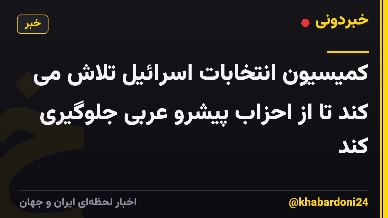 کمیسیون انتخابات اسرائیل تلاش می کند تا از احزاب پیشرو عربی جلوگیری کند