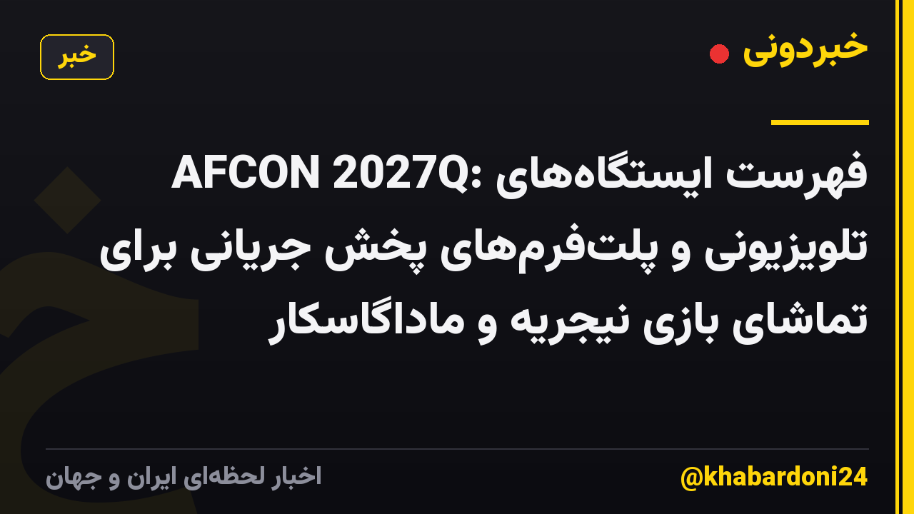 AFCON 2027Q: فهرست ایستگاههای تلویزیونی و پلتفرمهای پخش جریانی برای تماشای بازی نیجریه و ماداگاسکار