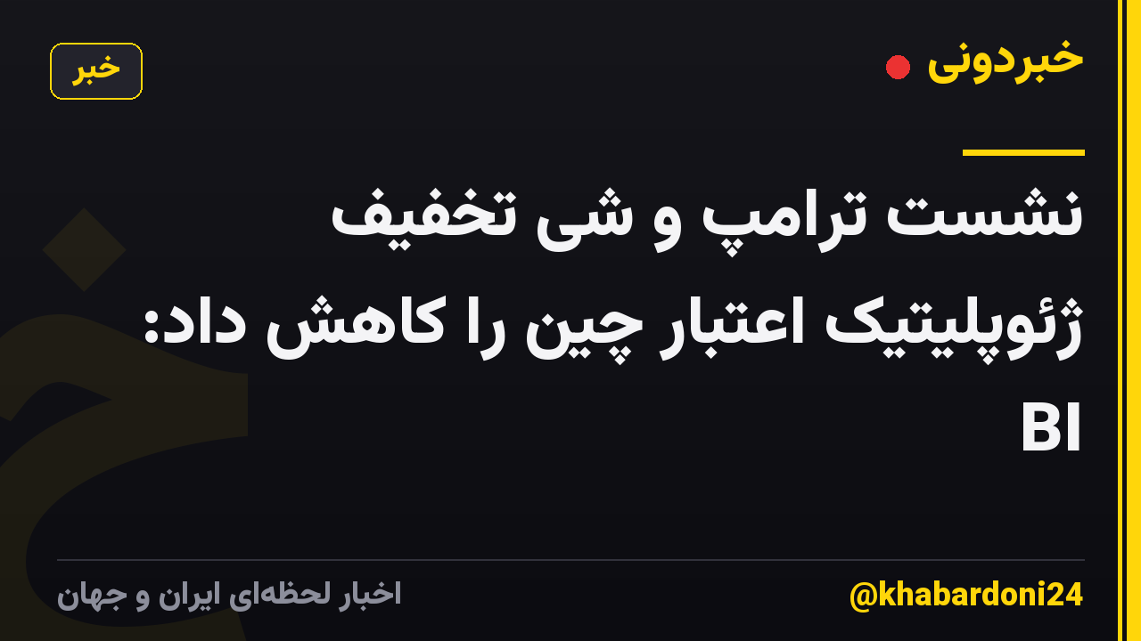 نشست ترامپ و شی تخفیف ژئوپلیتیک اعتبار چین را کاهش داد: BI