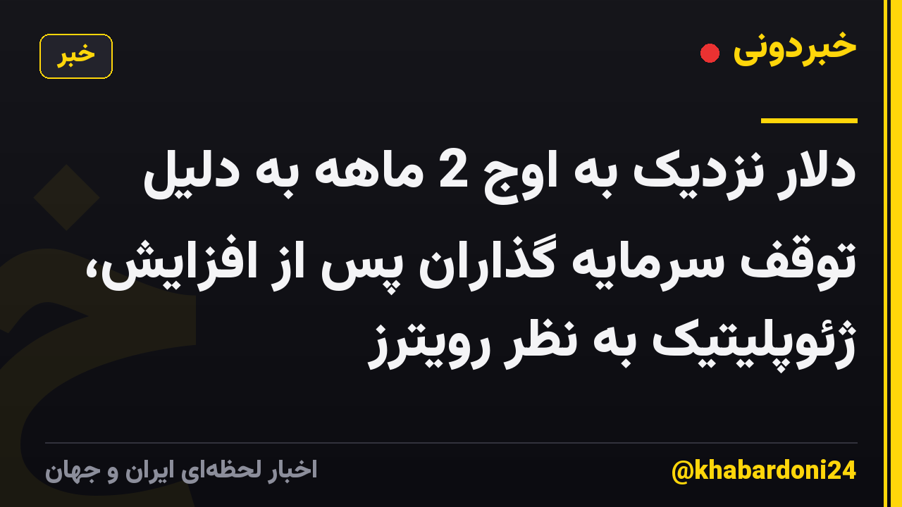 دلار نزدیک به اوج 2 ماهه به دلیل توقف سرمایه گذاران پس از افزایش، ژئوپلیتیک به نظر رویترز