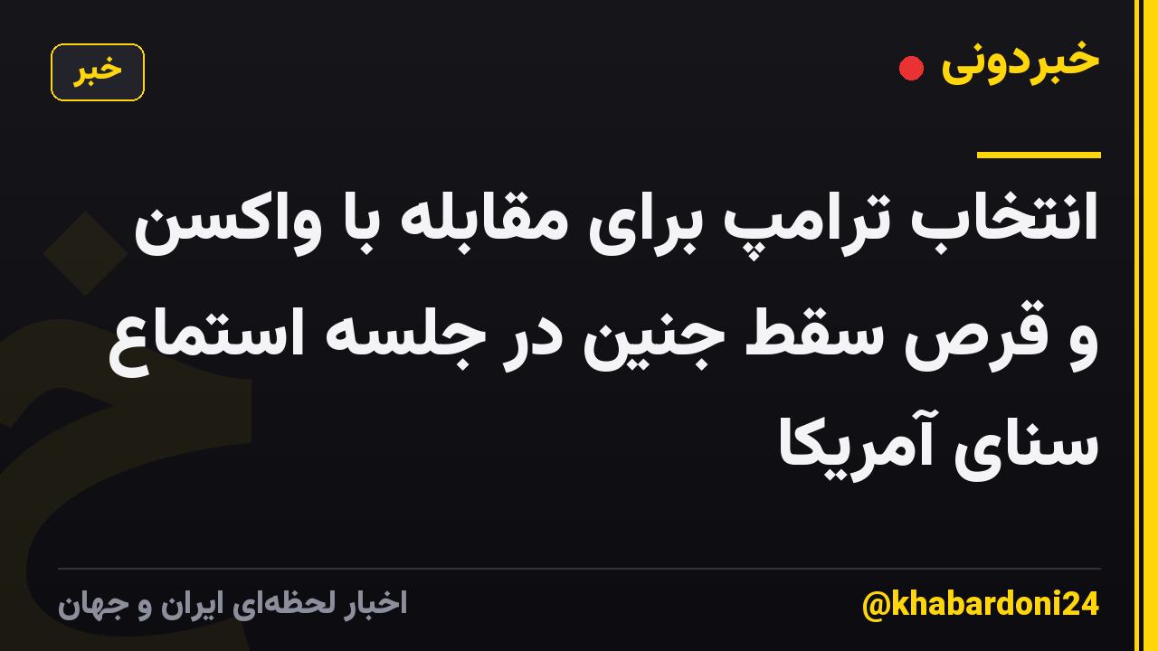 انتخاب ترامپ برای مقابله با واکسن و قرص سقط جنین در جلسه استماع سنای آمریکا