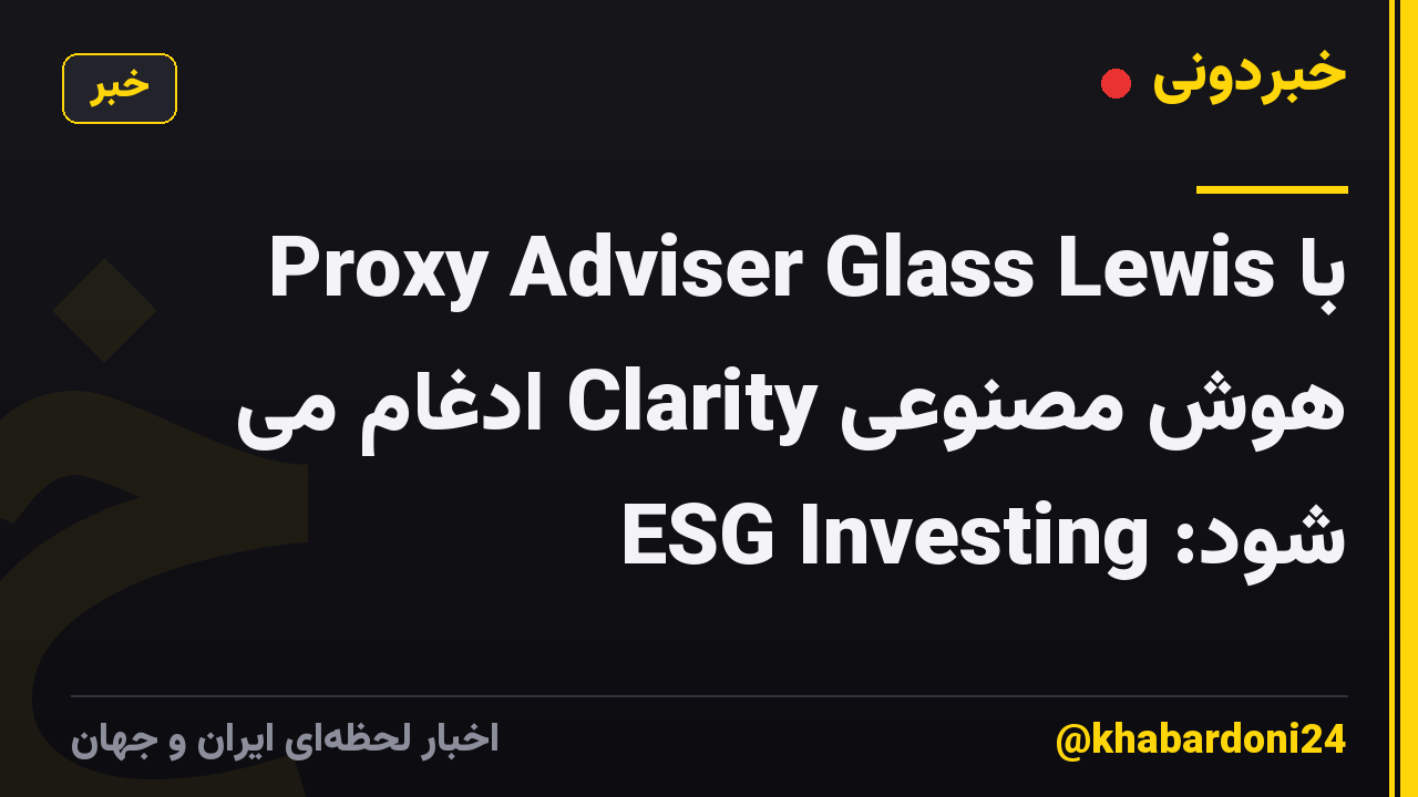 Proxy Adviser Glass Lewis با هوش مصنوعی Clarity ادغام می شود: ESG Investing