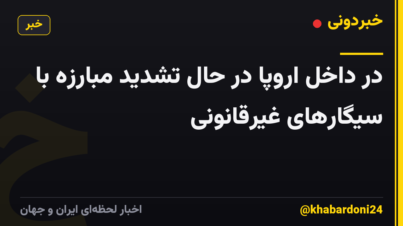 در داخل اروپا در حال تشدید مبارزه با سیگارهای غیرقانونی