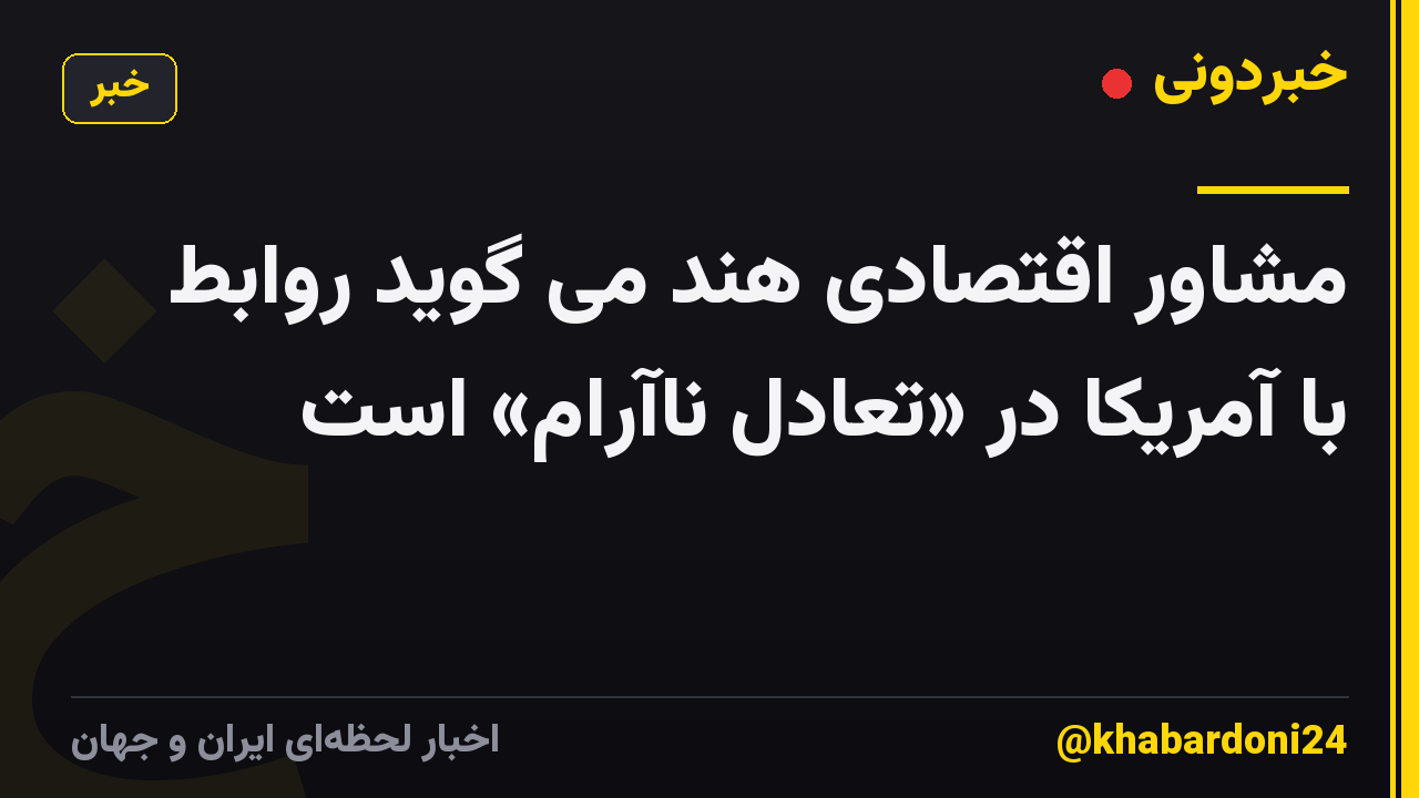 مشاور اقتصادی هند می گوید روابط با آمریکا در «تعادل ناآرام» است