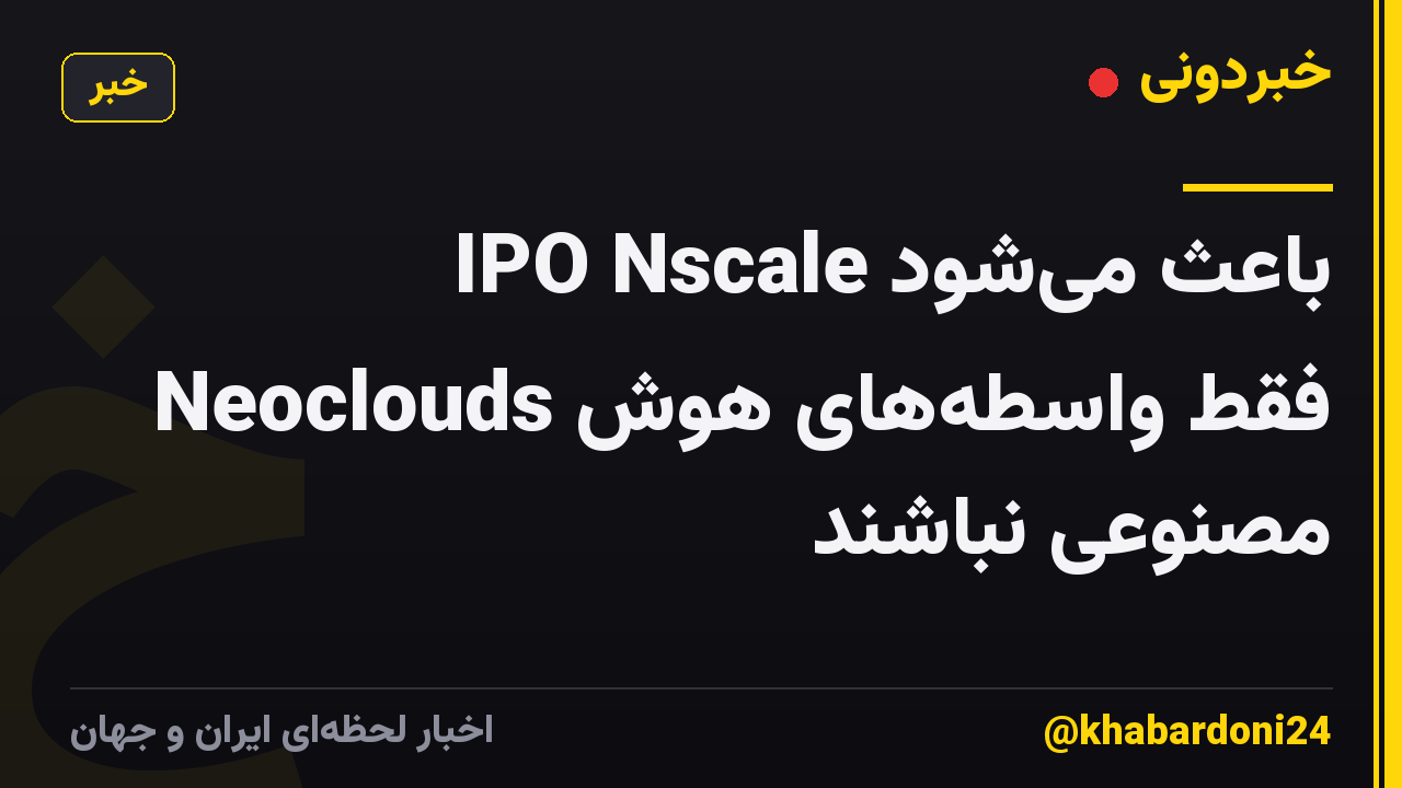 IPO Nscale باعث می‌شود Neoclouds فقط واسطه‌های هوش مصنوعی نباشند
