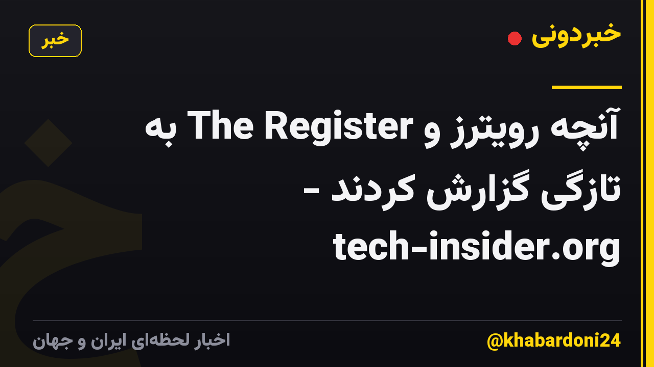 آنچه رویترز و The Register به تازگی گزارش کردند - tech-insider.org