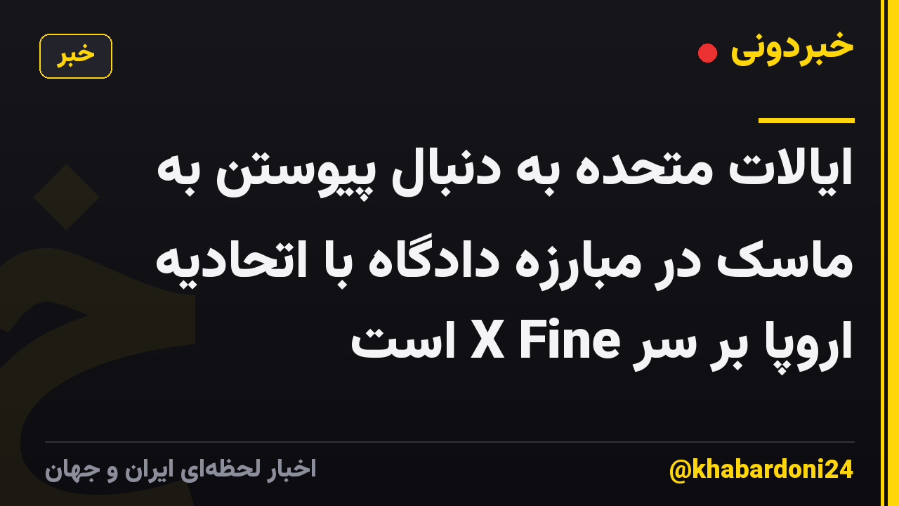 ایالات متحده به دنبال پیوستن به ماسک در مبارزه دادگاه با اتحادیه اروپا بر سر X Fine است