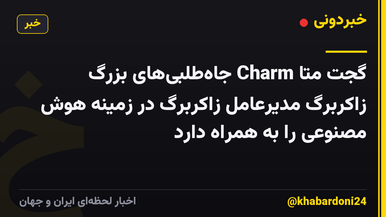 گجت متا Charm جاهطلبیهای بزرگ زاکربرگ مدیرعامل زاکربرگ در زمینه هوش مصنوعی را به همراه دارد