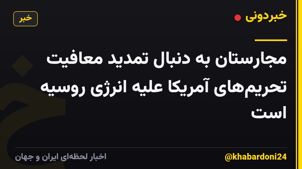 مجارستان به دنبال تمدید معافیت تحریمهای آمریکا علیه انرژی روسیه است