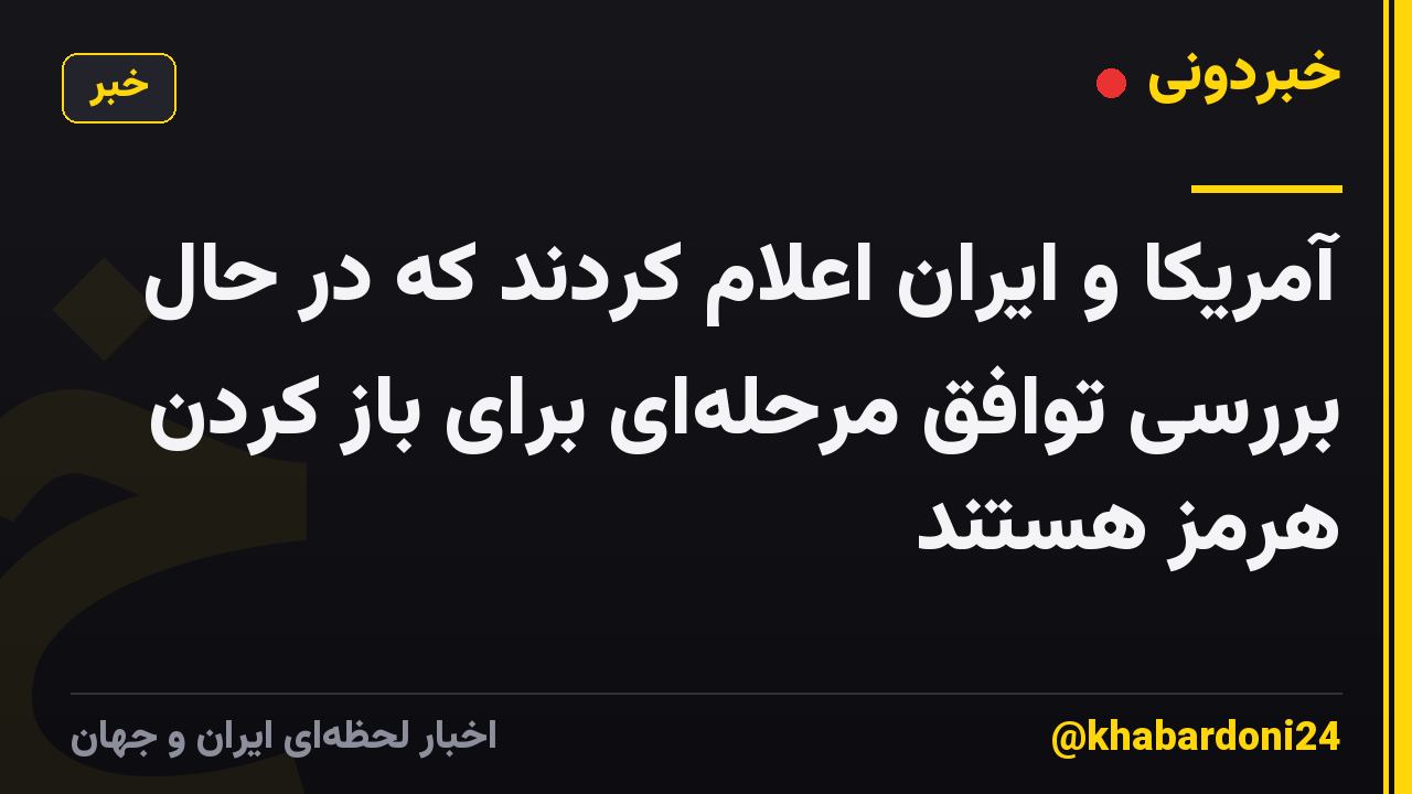 آمریکا و ایران اعلام کردند که در حال بررسی توافق مرحلهای برای باز کردن هرمز هستند