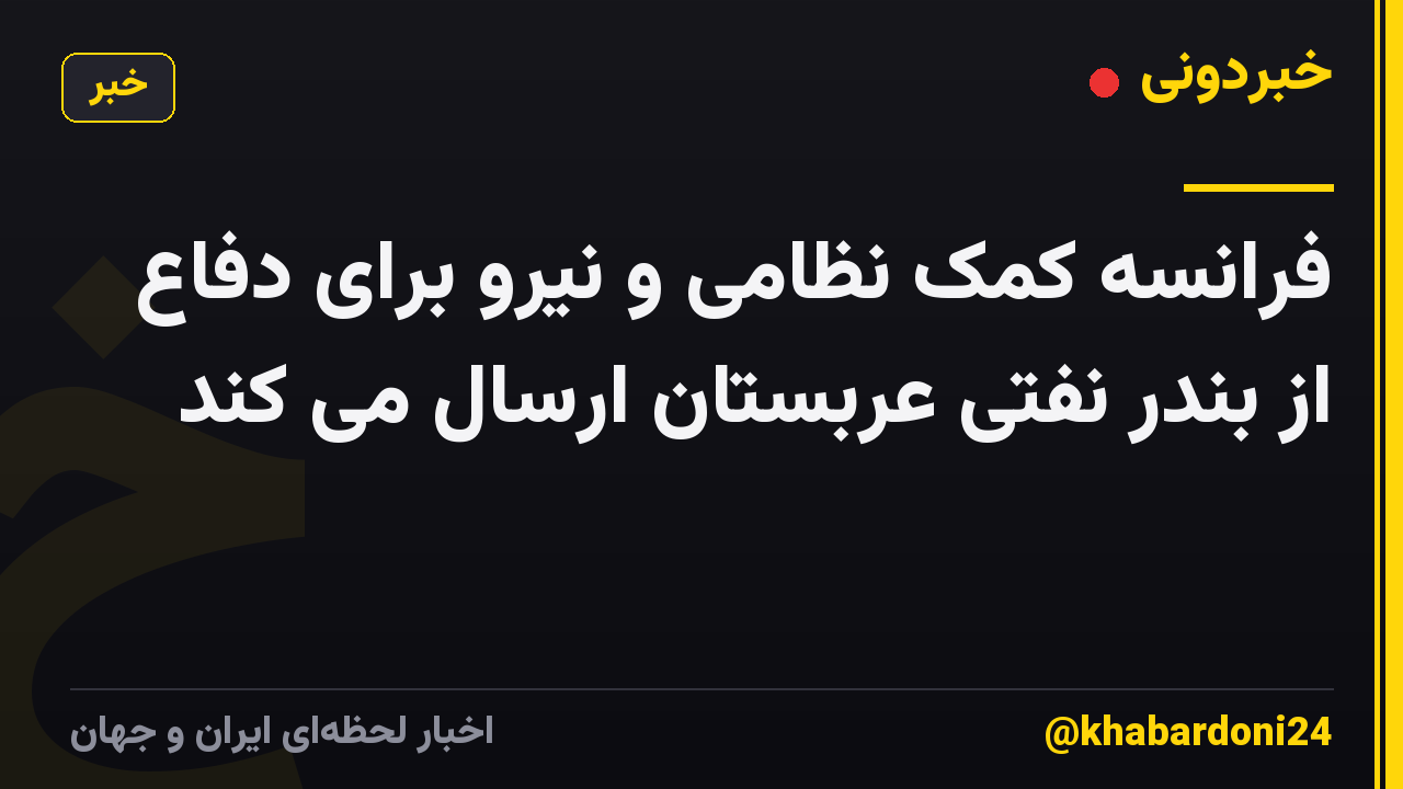 فرانسه کمک نظامی و نیرو برای دفاع از بندر نفتی عربستان ارسال می کند