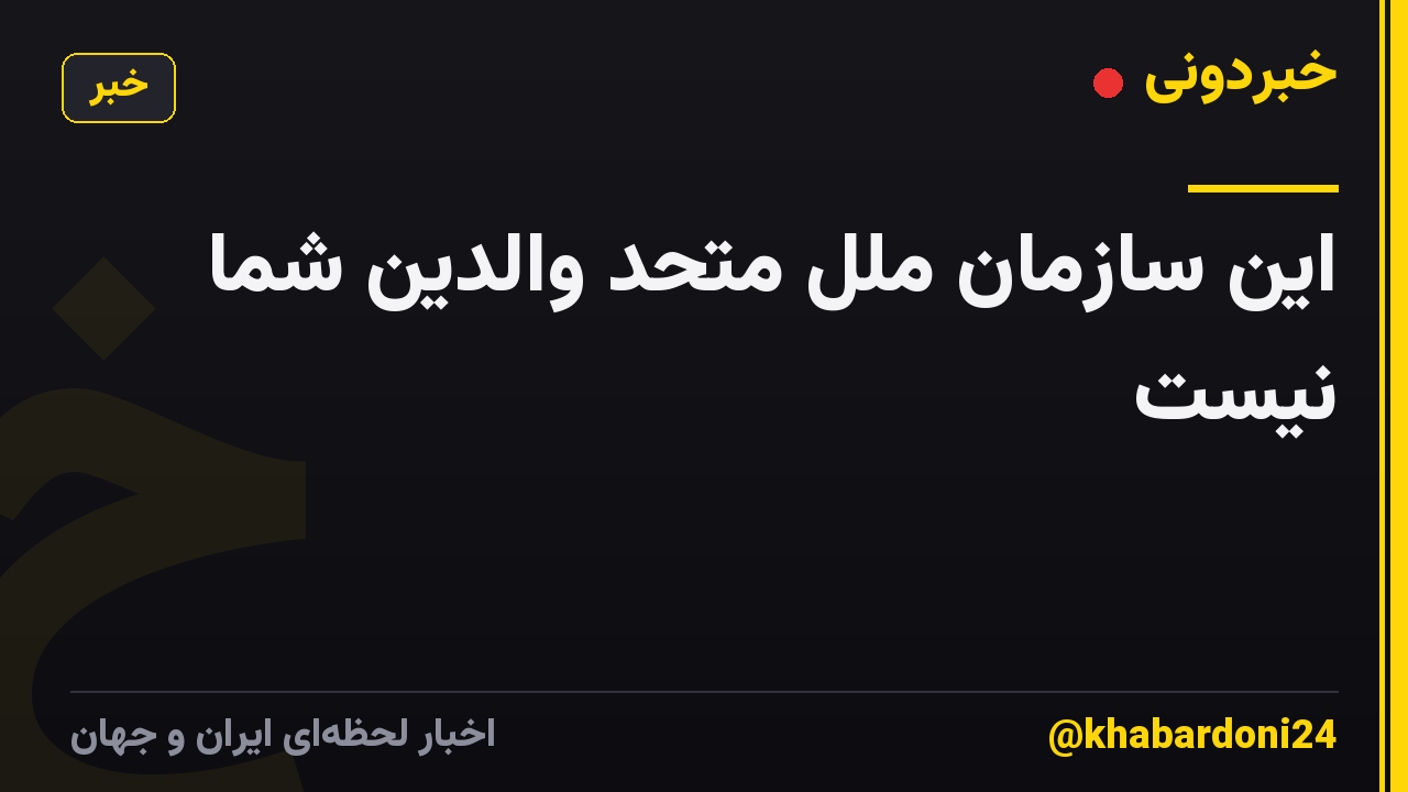 این سازمان ملل متحد والدین شما نیست