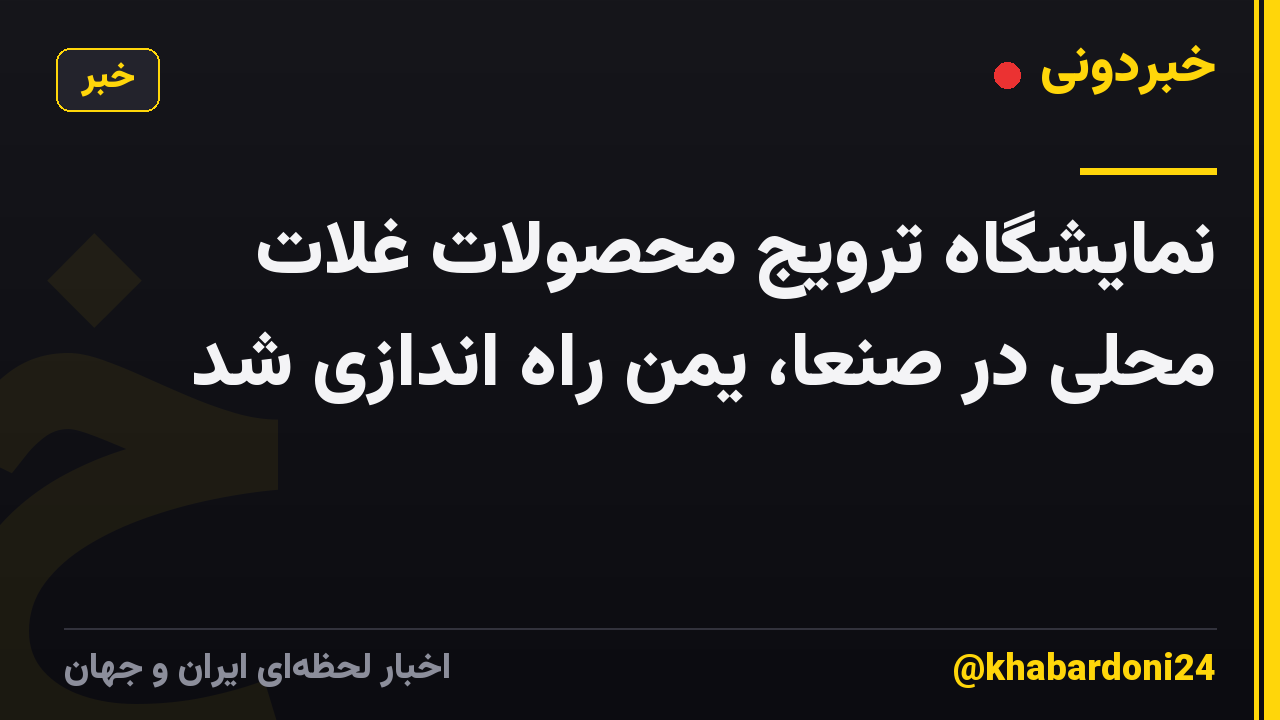 نمایشگاه ترویج محصولات غلات محلی در صنعا، یمن راه اندازی شد