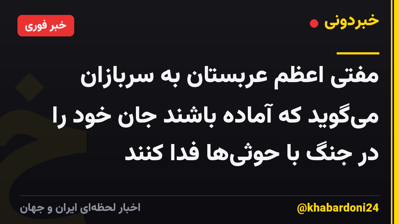 مفتی اعظم عربستان به سربازان میگوید که آماده باشند جان خود را در جنگ با حوثیها فدا کنند