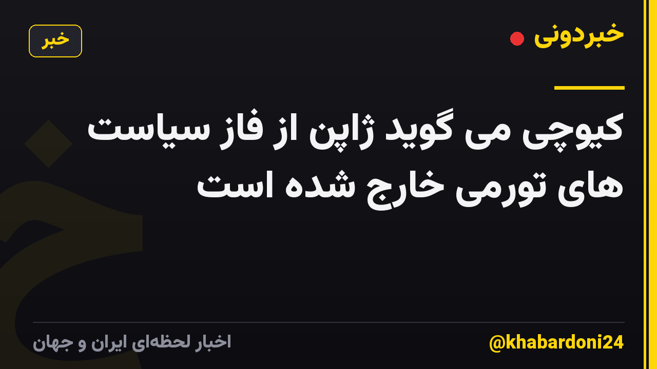 کیوچی می گوید ژاپن از فاز سیاست های تورمی خارج شده است