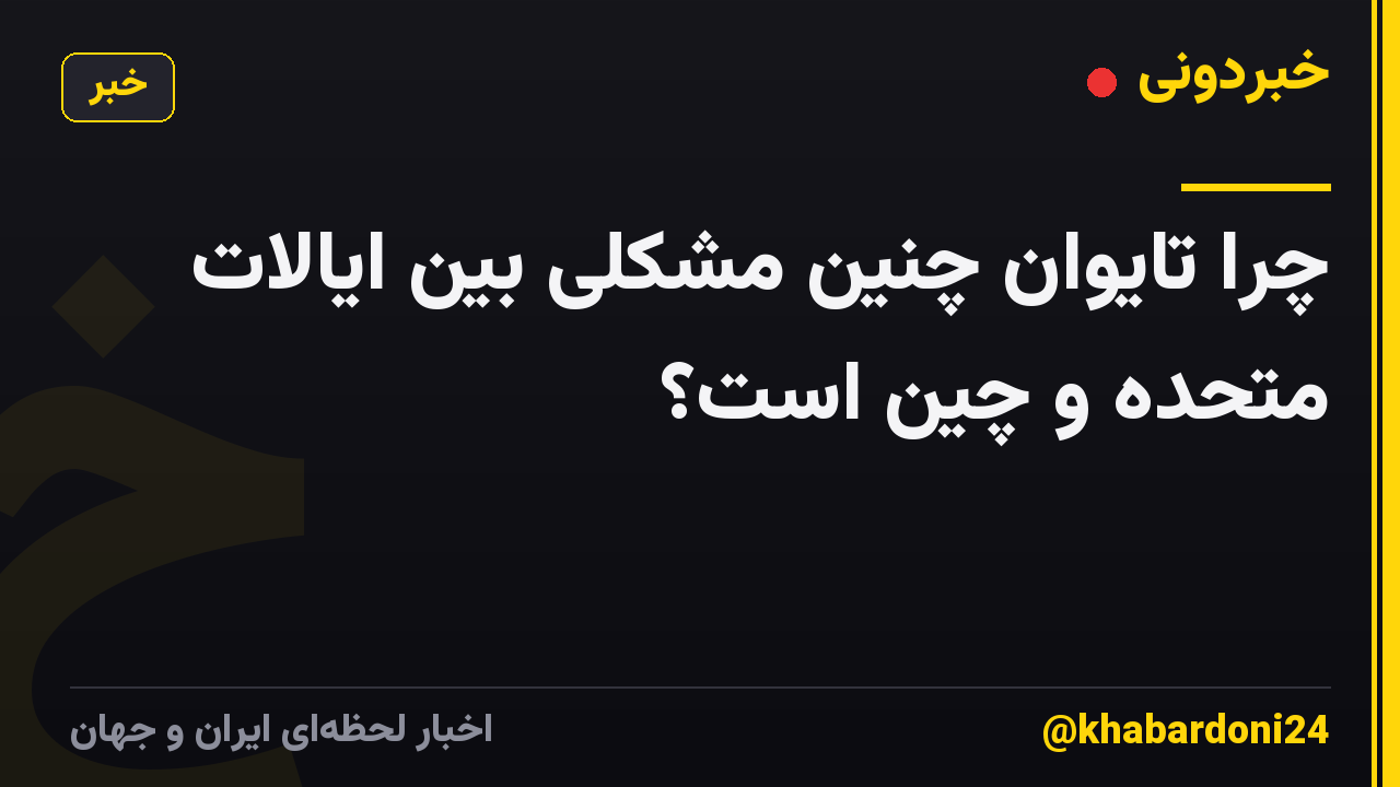 چرا تایوان چنین مشکلی بین ایالات متحده و چین است؟