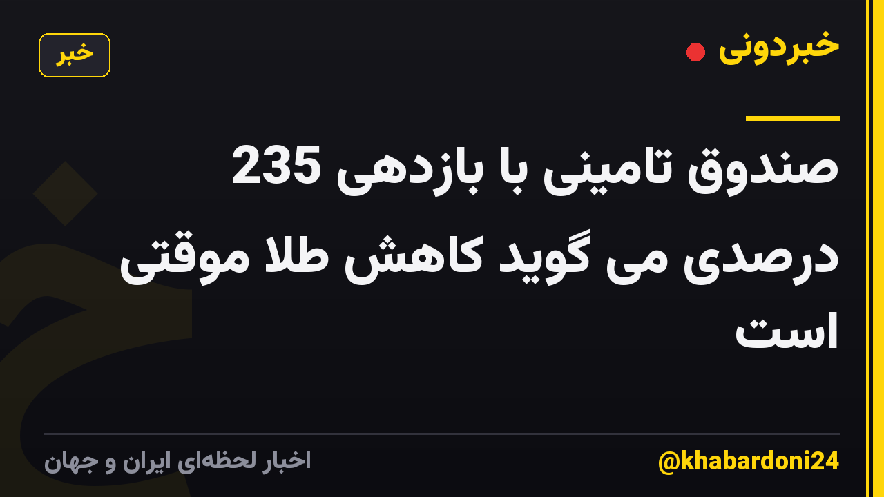 صندوق تامینی با بازدهی 235 درصدی می گوید کاهش طلا موقتی است