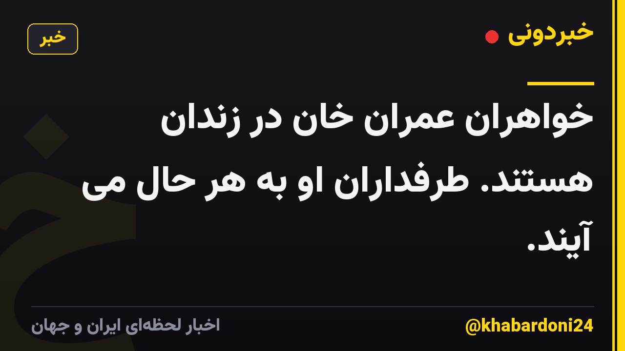 خواهران عمران خان در زندان هستند. طرفداران او به هر حال می آیند.