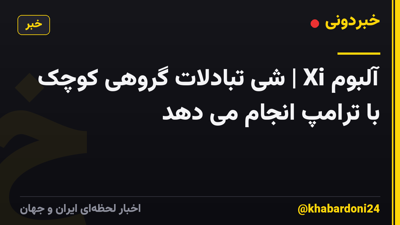 آلبوم Xi | شی تبادلات گروهی کوچک با ترامپ انجام می دهد
