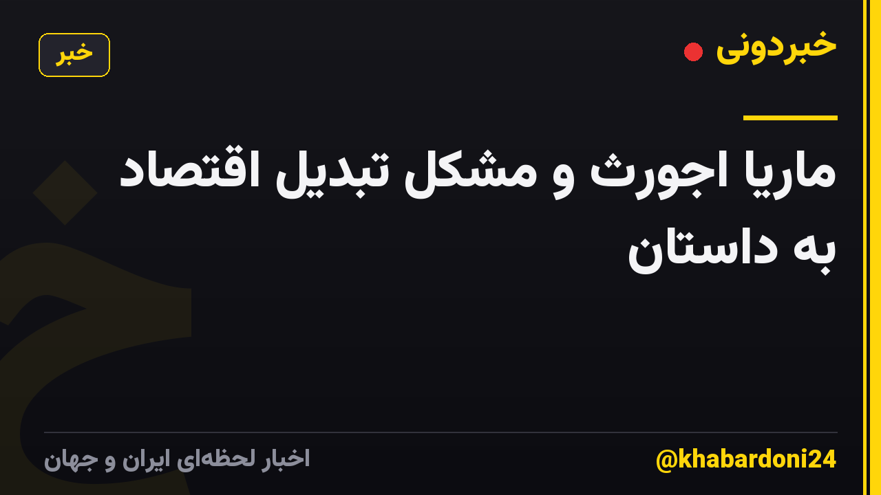 ماریا اجورث و مشکل تبدیل اقتصاد به داستان