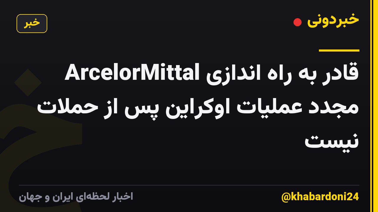ArcelorMittal قادر به راه اندازی مجدد عملیات اوکراین پس از حملات نیست