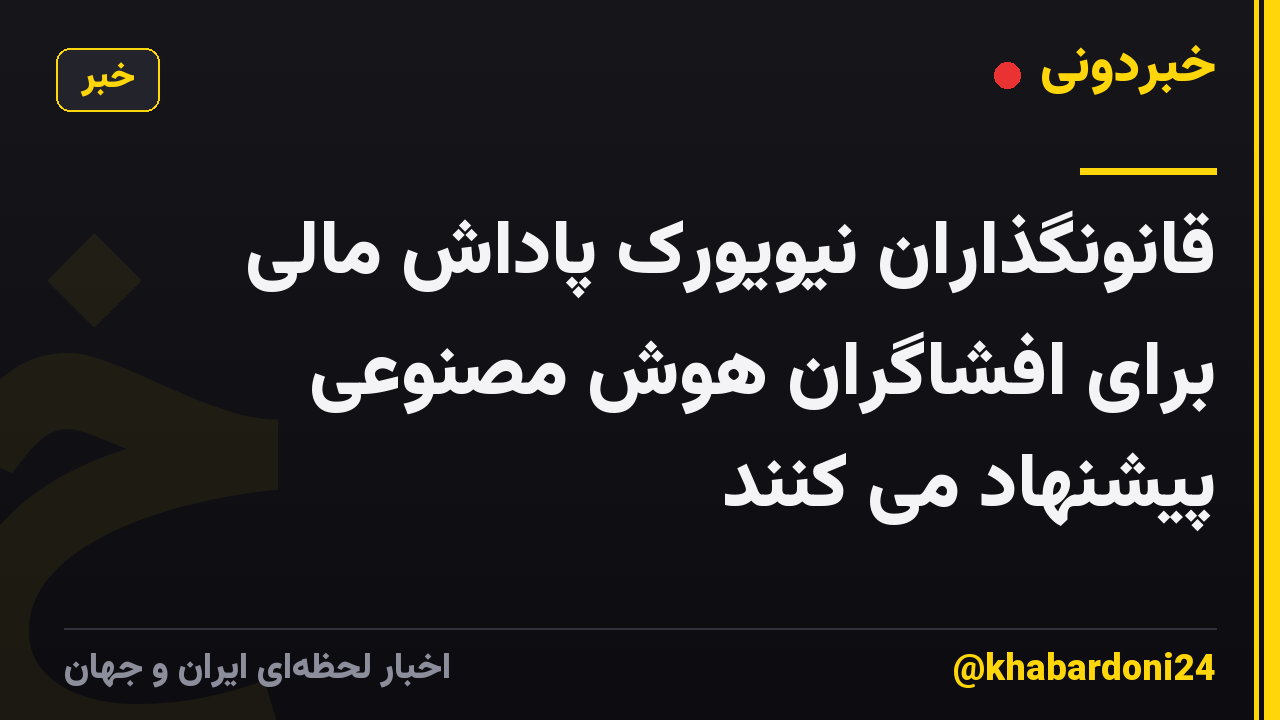 قانونگذاران نیویورک پاداش مالی برای افشاگران هوش مصنوعی پیشنهاد می کنند