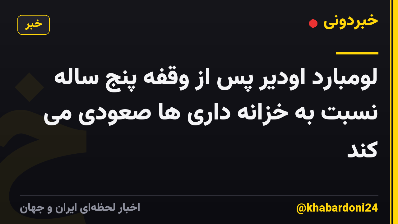 لومبارد اودیر پس از وقفه پنج ساله نسبت به خزانه داری ها صعودی می کند