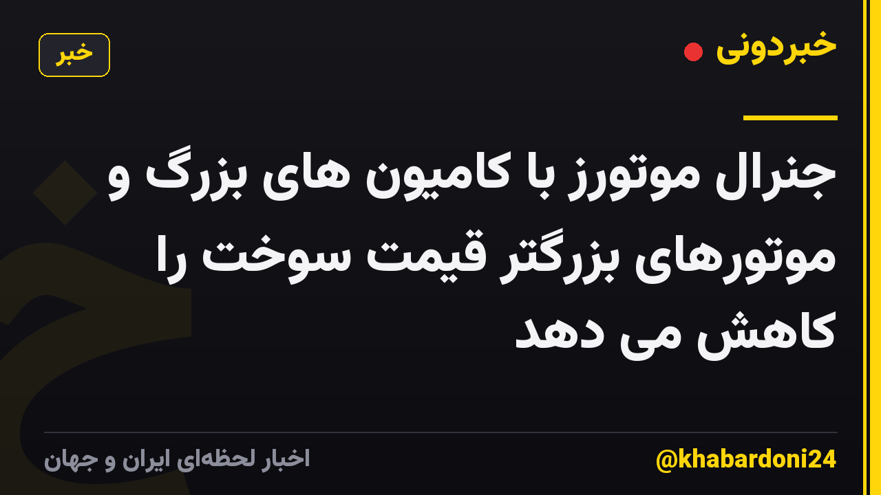 جنرال موتورز با کامیون های بزرگ و موتورهای بزرگتر قیمت سوخت را کاهش می دهد