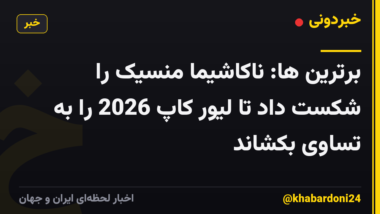 برترین ها: ناکاشیما منسیک را شکست داد تا لیور کاپ 2026 را به تساوی بکشاند