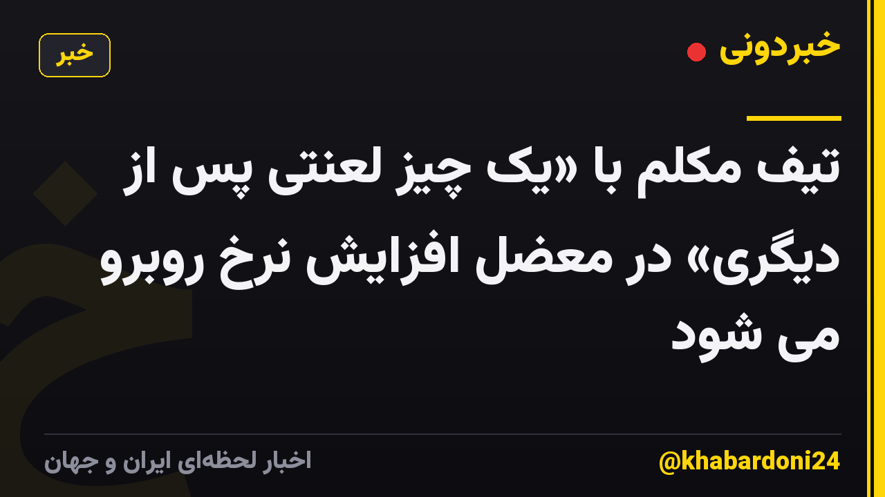 تیف مکلم با «یک چیز لعنتی پس از دیگری» در معضل افزایش نرخ روبرو می شود